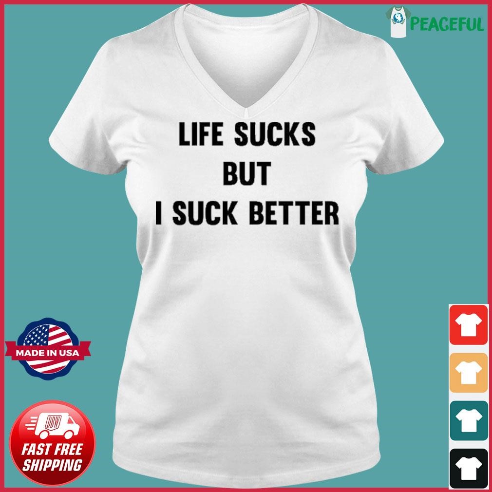 Life Sucks But I Suck Better Shirt Ladies V-neck Tee.jpg