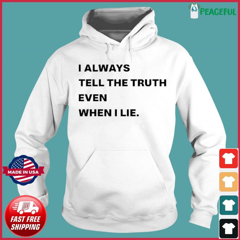 I Always Tell The Truth Even When I Lie Shirt Hoodie.jpg