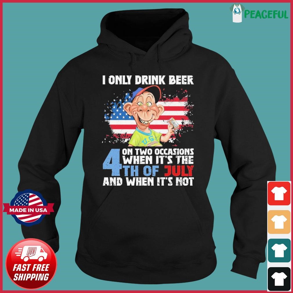 Jeff Dunham About I Only Drink Beer On Two Occasions When It's The 4th Of July And When It's Not Shirt Hoodie.jpg