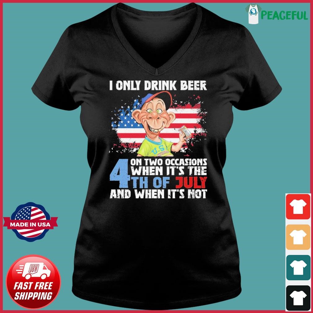 Jeff Dunham About I Only Drink Beer On Two Occasions When It's The 4th Of July And When It's Not Shirt Ladies V-neck Tee.jpg