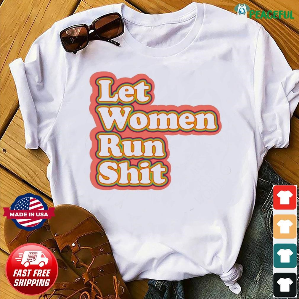 Let Women Run Shit Shirt