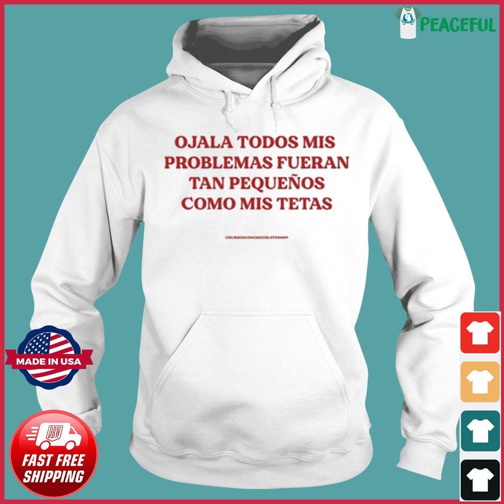 Ojala Todos Mis Problemas Fueran Tan Pequenos Como Mis Texas Shirt Hoodie.jpg