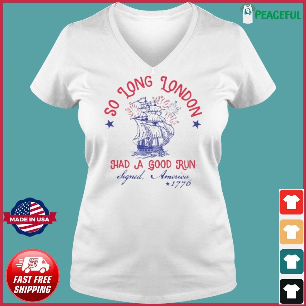 So Long London Had A Good Run Signed America 1776 4th of July T Shirt Ladies V-neck Tee.jpg