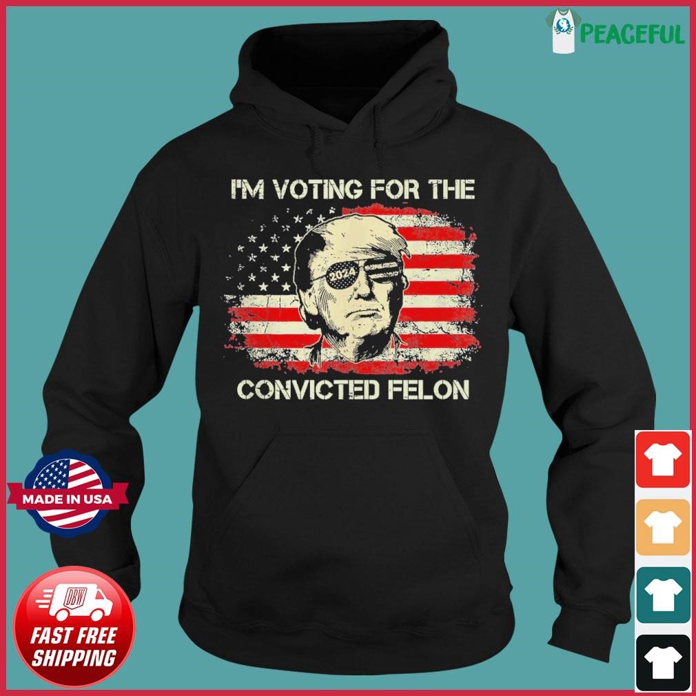 Trump 2024 Convicted Felon, I'm Voting Convicted Felon T-Shirt, hoodie ...