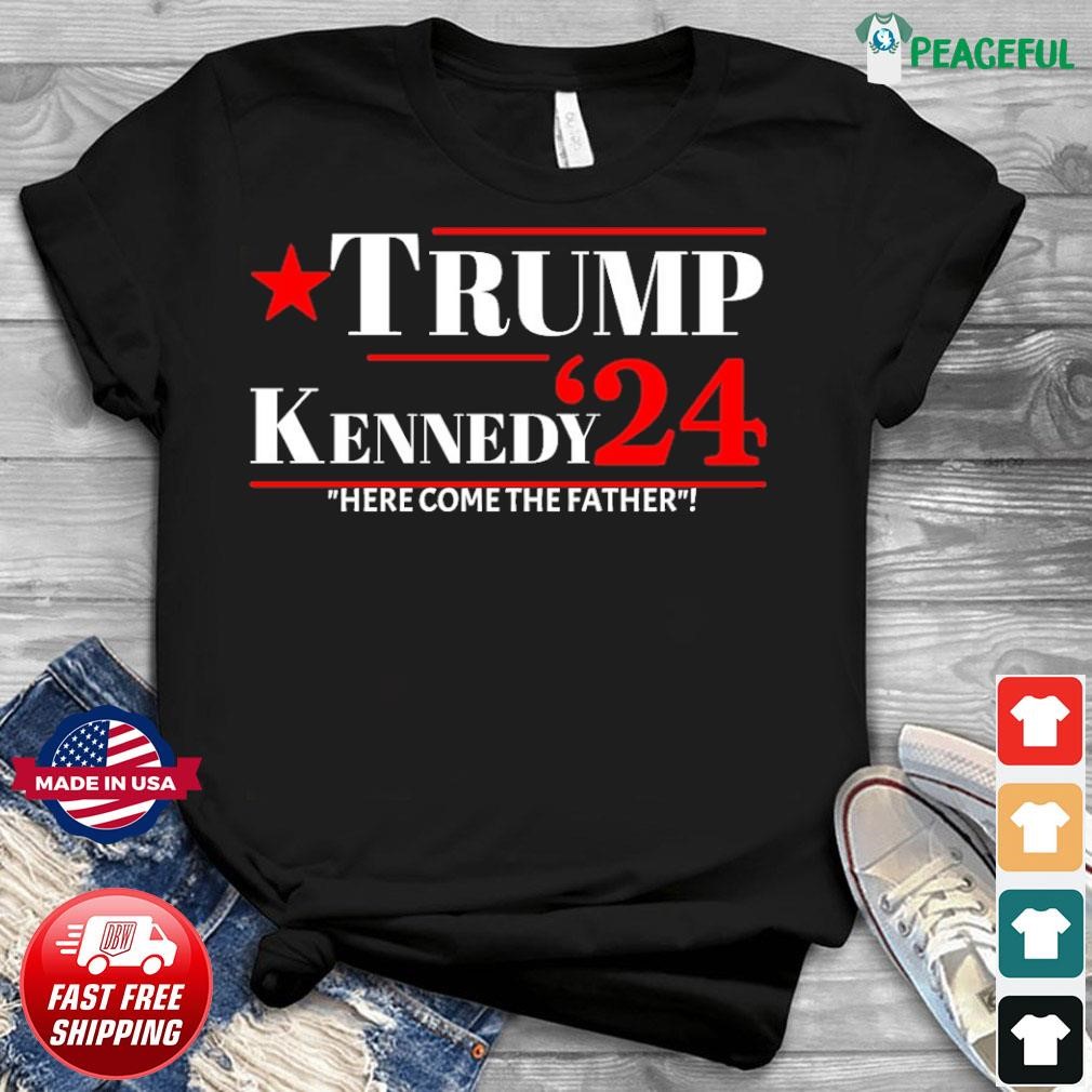 Trump Kennedy 2024 Here Come The Father Shirt