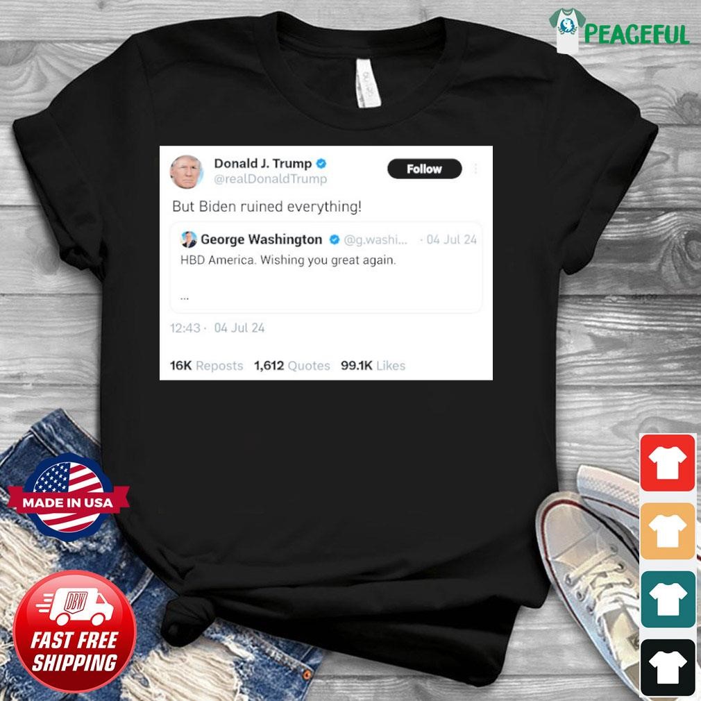 Trump Retwit Biden Ruined Everything 4th Of July T-Shirt