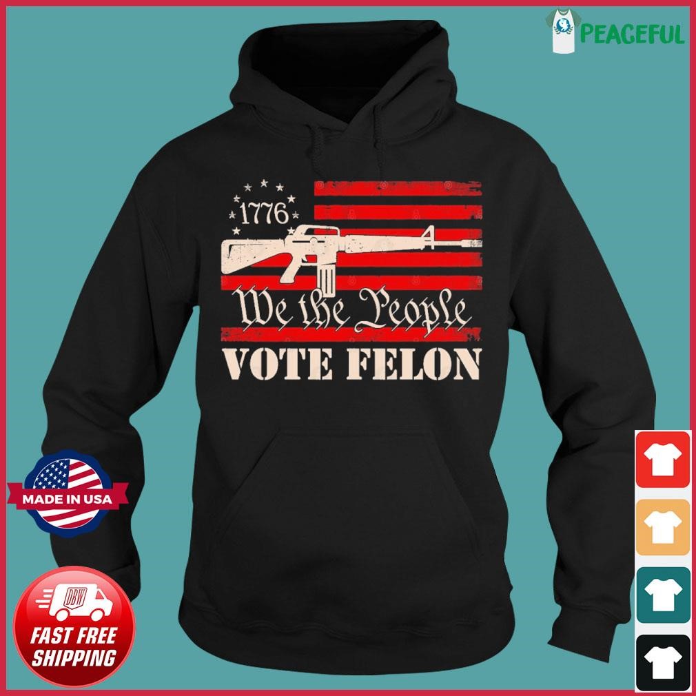 We The People Vote Felon 2024 Shirt Hoodie.jpg