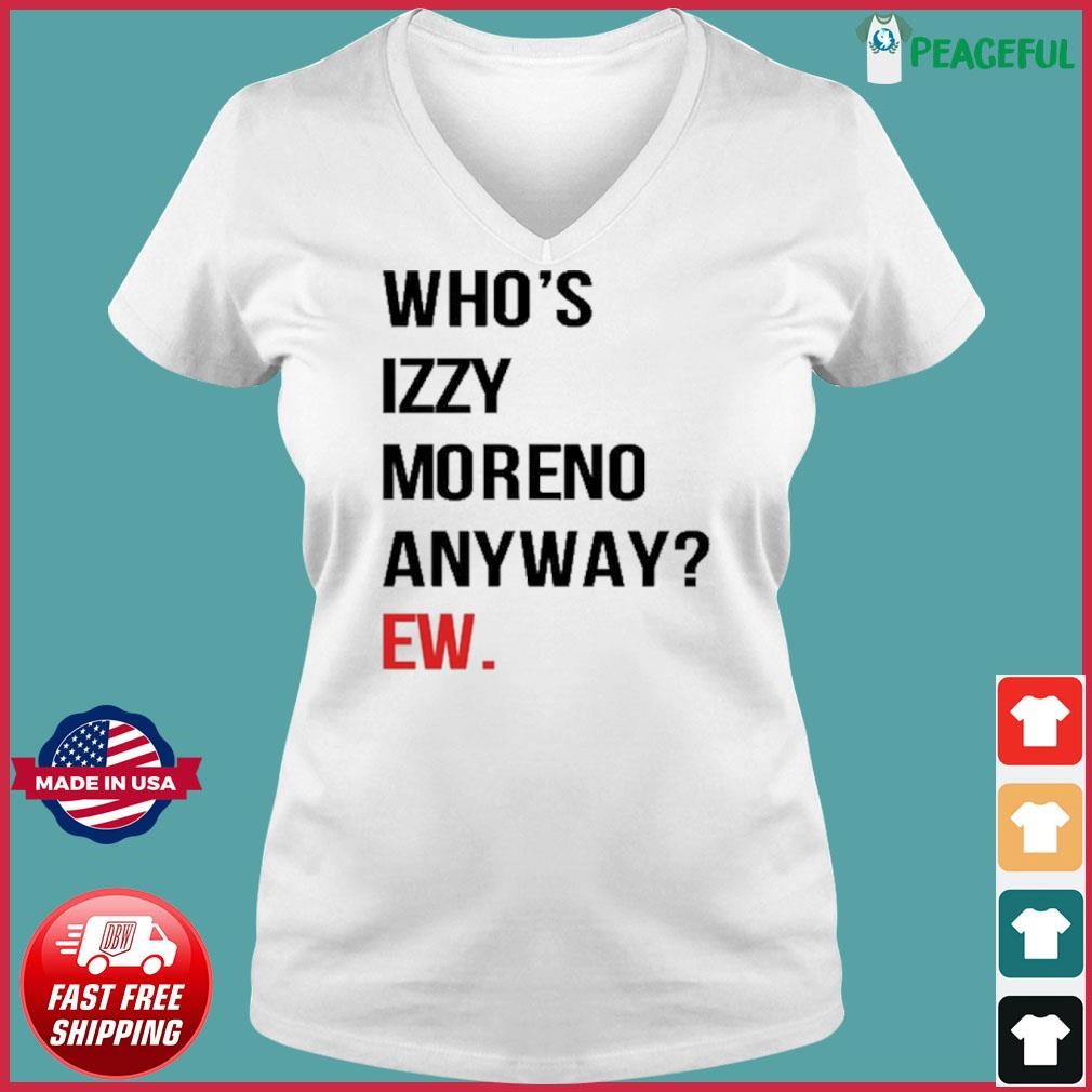 Who's Izzy Moreno Anyway Ew Shirt Ladies V-neck Tee.jpg