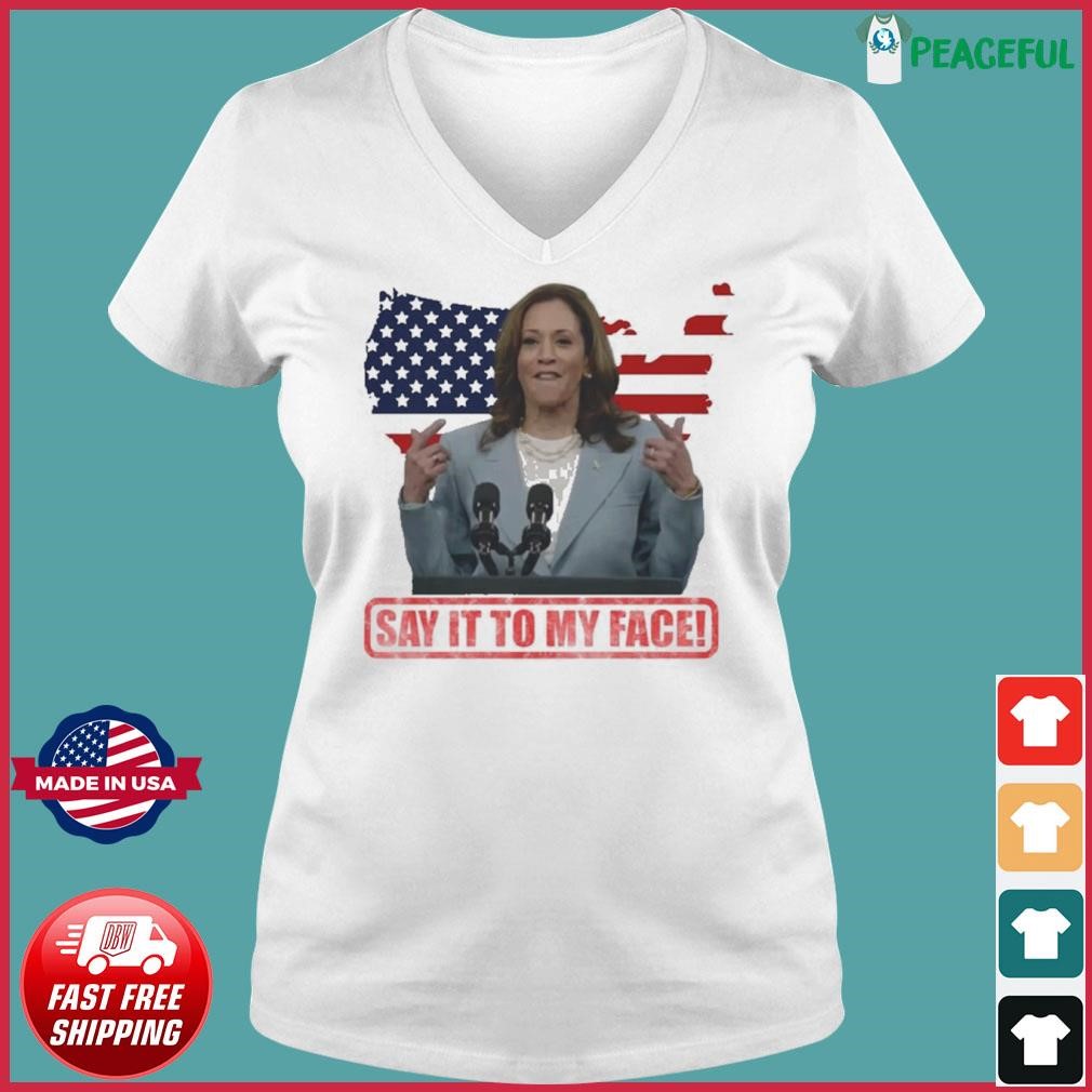 Say it to my face! Kamala Harris America Vote Freedom 2024 shirt Ladies V-neck Tee.jpg