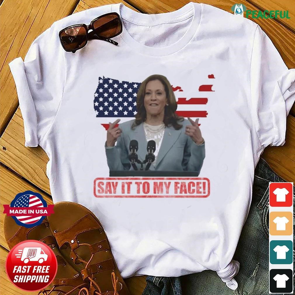 Say it to my face! Kamala Harris America Vote Freedom 2024 shirt