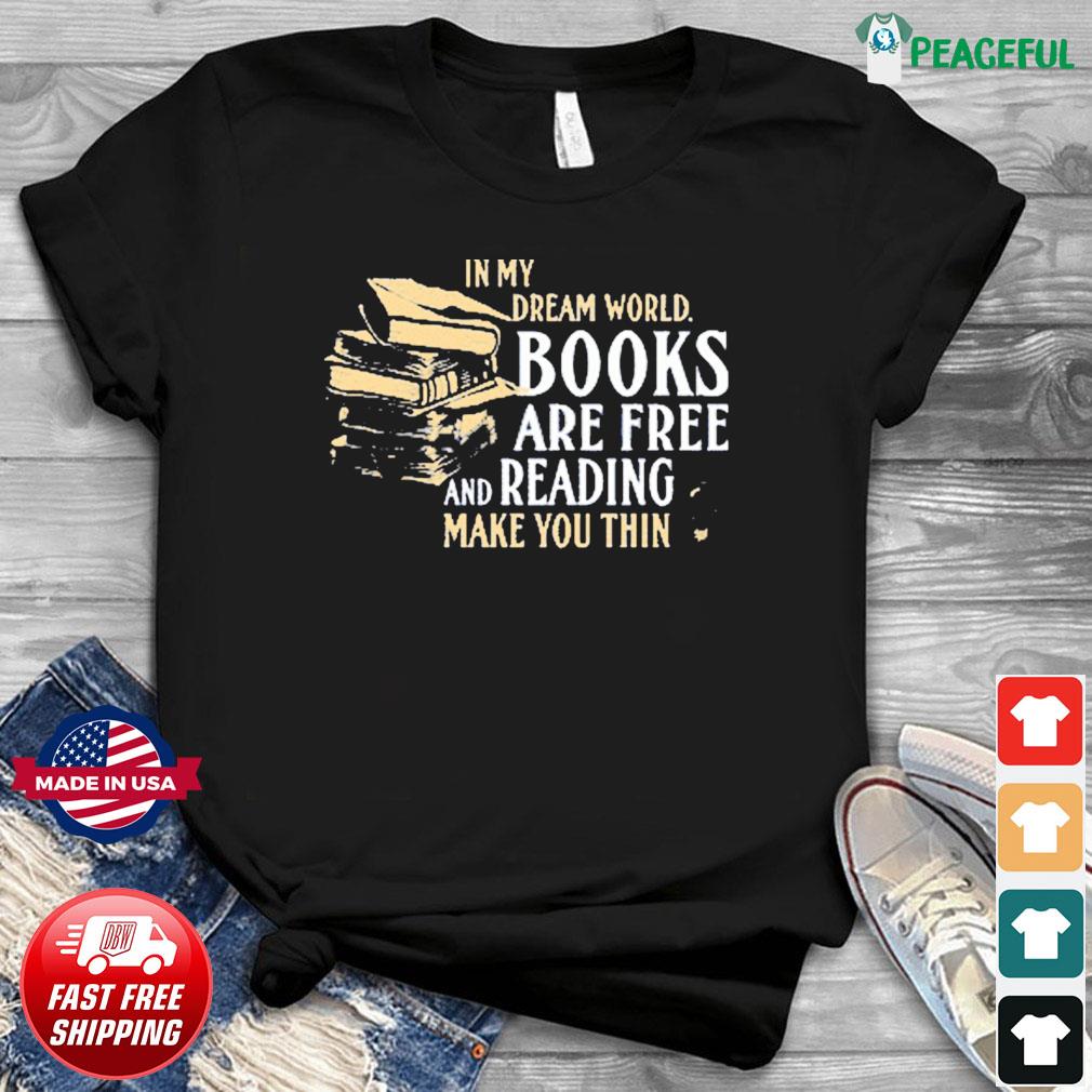 In My Dream World Books Are Free And Reading Make You Thin Tee Shirt Hoodie Sweater Long Sleeve And Tank Top