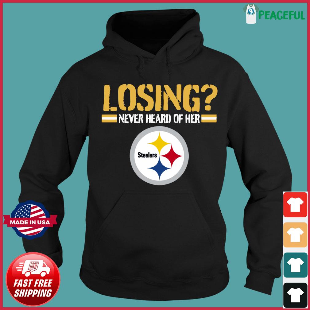 Nice Losing Never Heard Of Her Pittsburgh Steelers Shirt